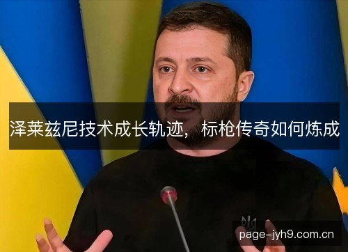 泽莱兹尼技术成长轨迹，标枪传奇如何炼成